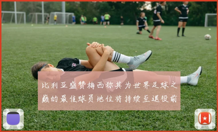 比利亚盛赞梅西称其为世界足球之巅的最佳球员地位将持续至退役前